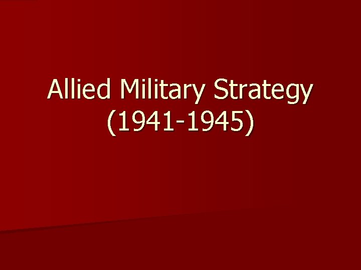 Allied Military Strategy (1941 -1945) 