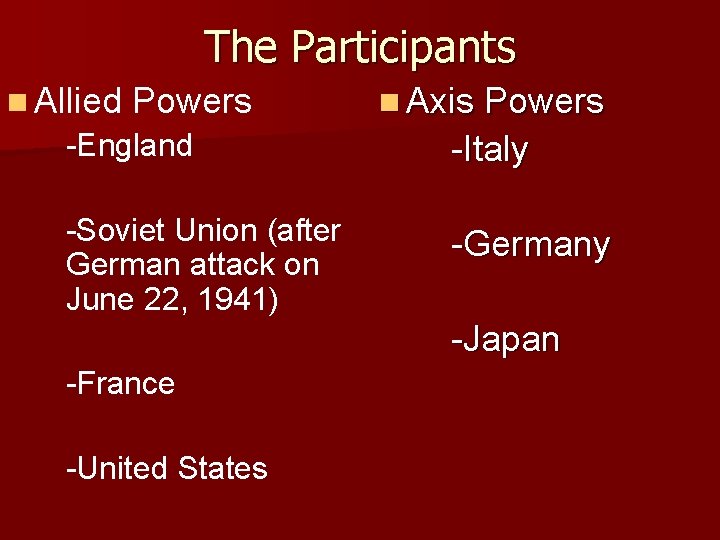 The Participants n Allied Powers n Axis Powers -England -Italy -Soviet Union (after German