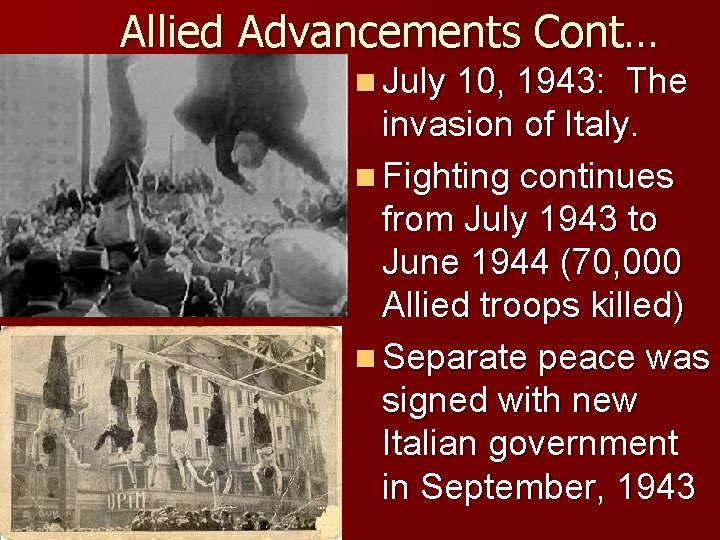 Allied Advancements Cont… n July 10, 1943: The invasion of Italy. n Fighting continues