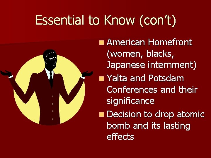 Essential to Know (con’t) n American Homefront (women, blacks, Japanese internment) n Yalta and