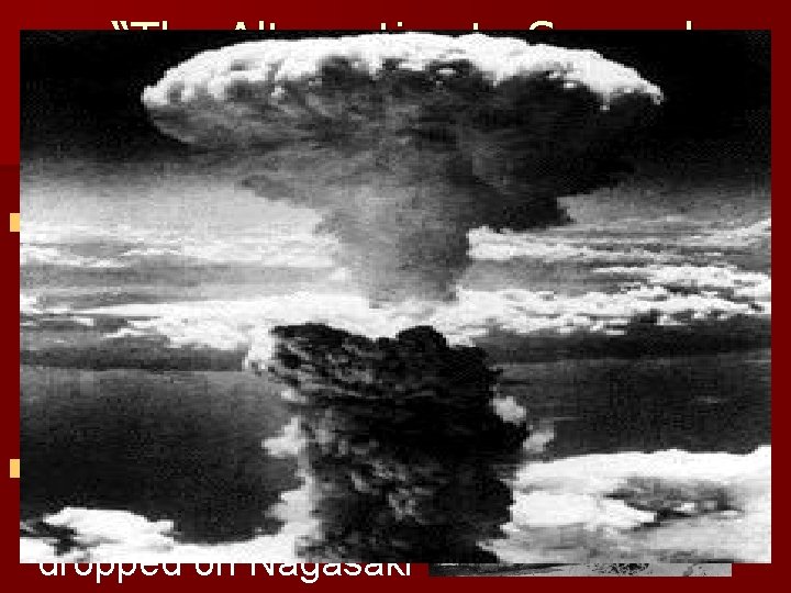 “The Alternative to Surrender is Prompt and Utter Destruction” n August 6, 1945: Atomic