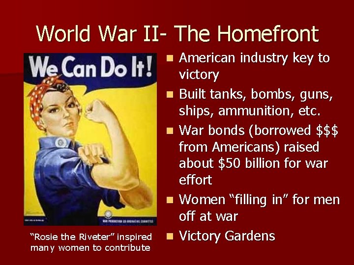 World War II- The Homefront n n “Rosie the Riveter” inspired many women to