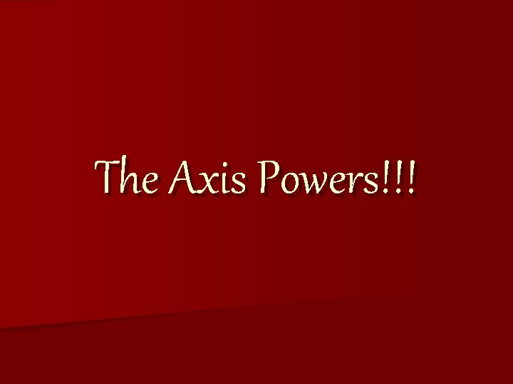 The Axis Powers!!! 
