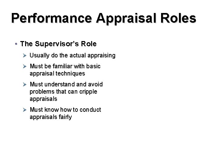 Performance Appraisal Roles • The Supervisor’s Role Ø Usually do the actual appraising Ø