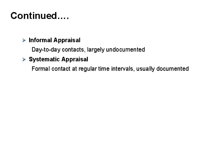 Continued…. Ø Informal Appraisal Day-to-day contacts, largely undocumented Ø Systematic Appraisal Formal contact at