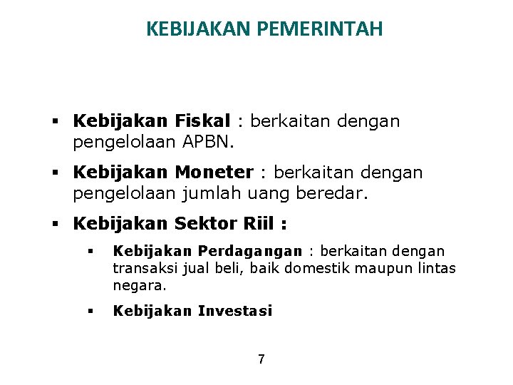 KEBIJAKAN PEMERINTAH § Kebijakan Fiskal : berkaitan dengan pengelolaan APBN. § Kebijakan Moneter :