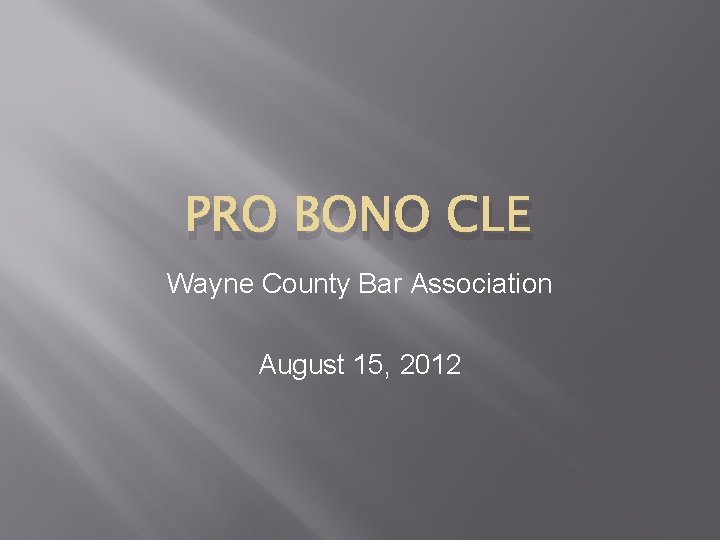 PRO BONO CLE Wayne County Bar Association August 15, 2012 