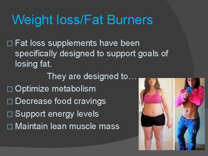Weight loss/Fat Burners � Fat loss supplements have been specifically designed to support goals