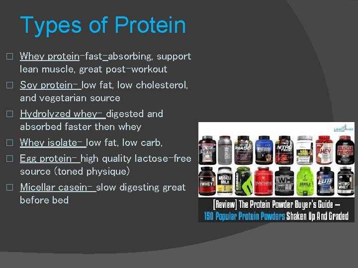 Types of Protein � � � Whey protein-fast-absorbing, support lean muscle, great post-workout Soy