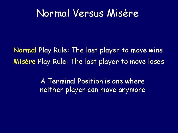 Normal Versus Misère Normal Play Rule: The last player to move wins Misère Play Normal Versus Misère Normal Play Rule: The last player to move wins Misère Play