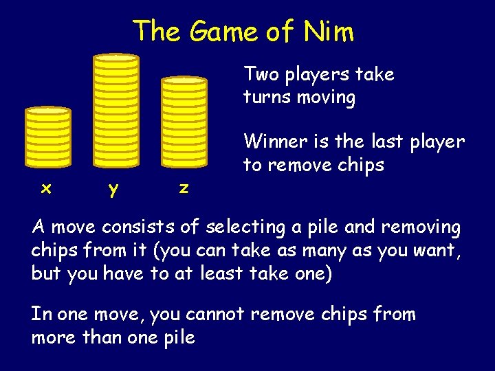 The Game of Nim Two players take turns moving x y z Winner is The Game of Nim Two players take turns moving x y z Winner is