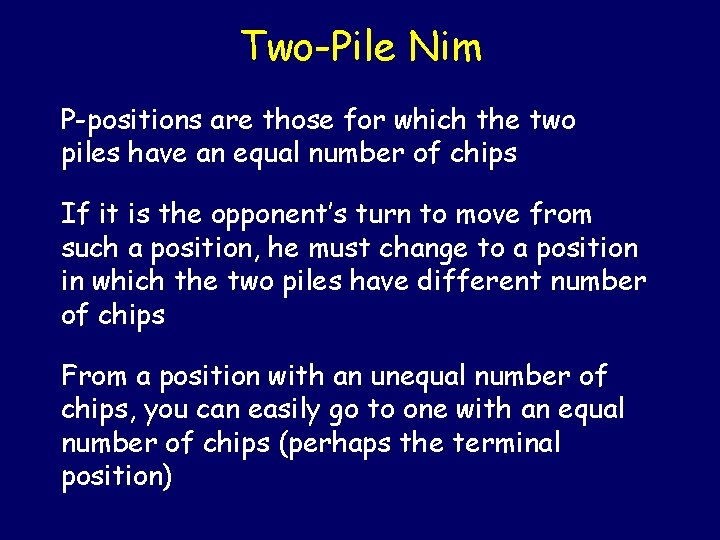 Two-Pile Nim P-positions are those for which the two piles have an equal number Two-Pile Nim P-positions are those for which the two piles have an equal number