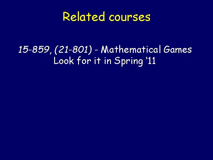 Related courses 15 -859, (21 -801) - Mathematical Games Look for it in Spring Related courses 15 -859, (21 -801) - Mathematical Games Look for it in Spring