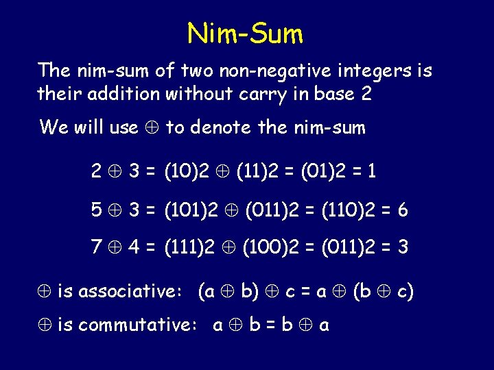 Nim-Sum The nim-sum of two non-negative integers is their addition without carry in base Nim-Sum The nim-sum of two non-negative integers is their addition without carry in base