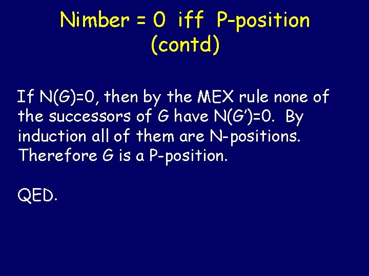 Nimber = 0 iff P-position (contd) If N(G)=0, then by the MEX rule none Nimber = 0 iff P-position (contd) If N(G)=0, then by the MEX rule none