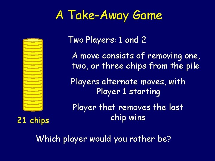 A Take-Away Game Two Players: 1 and 2 A move consists of removing one, A Take-Away Game Two Players: 1 and 2 A move consists of removing one,