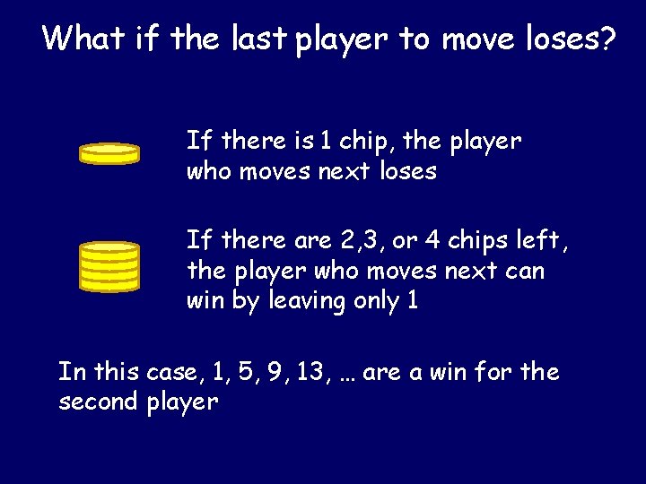 What if the last player to move loses? If there is 1 chip, the What if the last player to move loses? If there is 1 chip, the