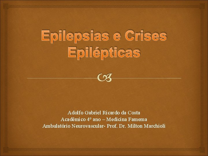 Epilepsias e Crises Epilépticas Adolfo Gabriel Ricardo da Costa Acadêmico 4º ano – Medicina