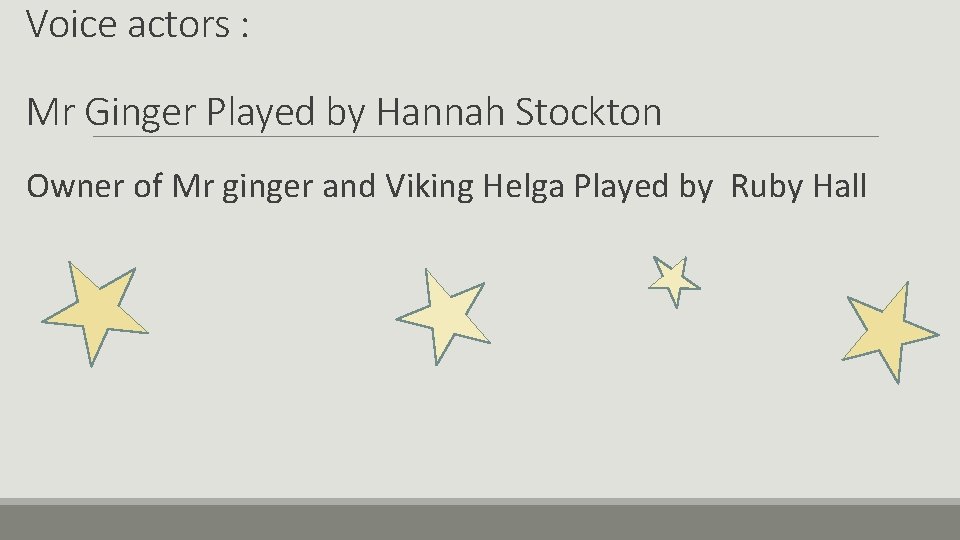 Voice actors : Mr Ginger Played by Hannah Stockton Owner of Mr ginger and