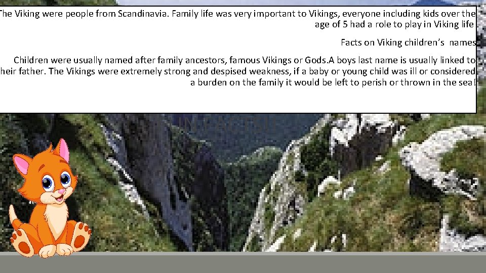 The Viking were people from Scandinavia. Family life was very important to Vikings, everyone