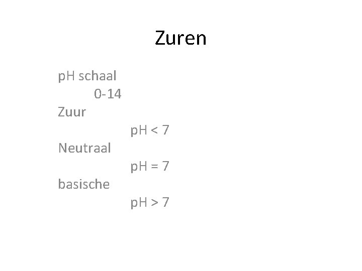 Zuren p. H schaal 0 -14 Zuur Neutraal basische p. H < 7 p.