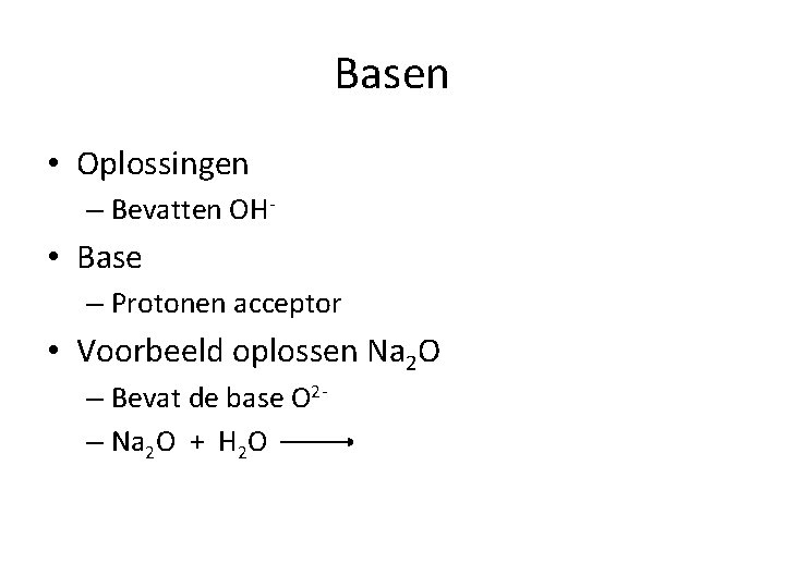 Basen • Oplossingen – Bevatten OH- • Base – Protonen acceptor • Voorbeeld oplossen
