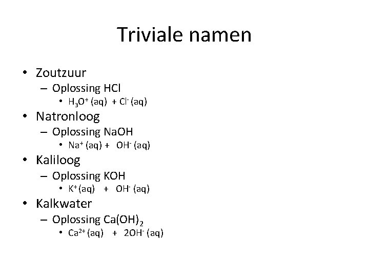 Triviale namen • Zoutzuur – Oplossing HCl • H 3 O+ (aq) + Cl-