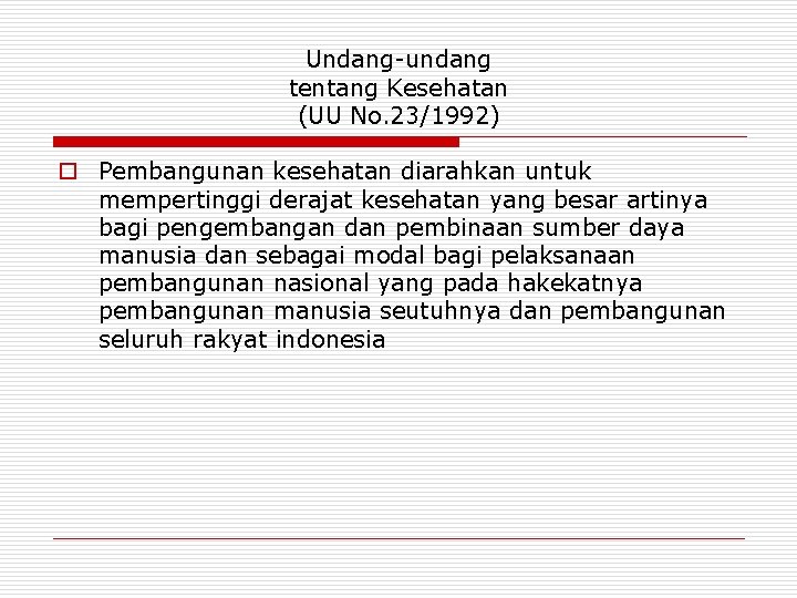 Undang-undang tentang Kesehatan (UU No. 23/1992) o Pembangunan kesehatan diarahkan untuk mempertinggi derajat kesehatan