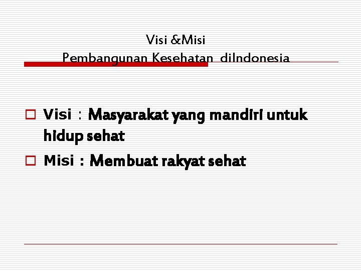 Visi &Misi Pembangunan Kesehatan di. Indonesia o Visi : Masyarakat yang mandiri untuk hidup