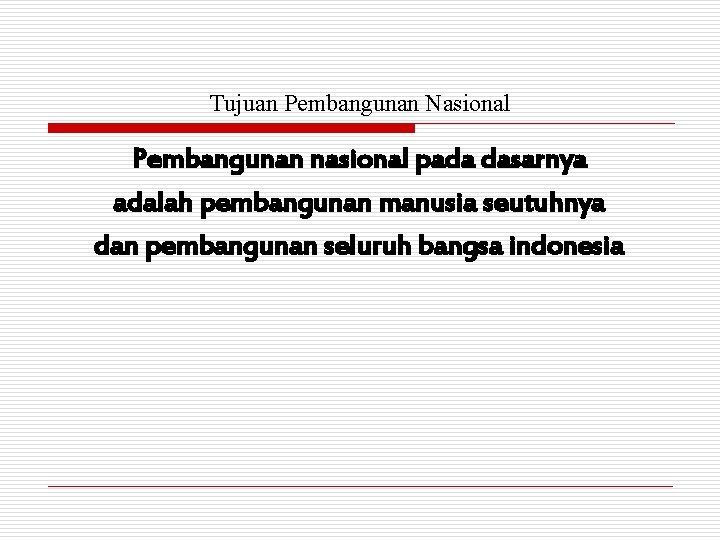 Tujuan Pembangunan Nasional Pembangunan nasional pada dasarnya adalah pembangunan manusia seutuhnya dan pembangunan seluruh