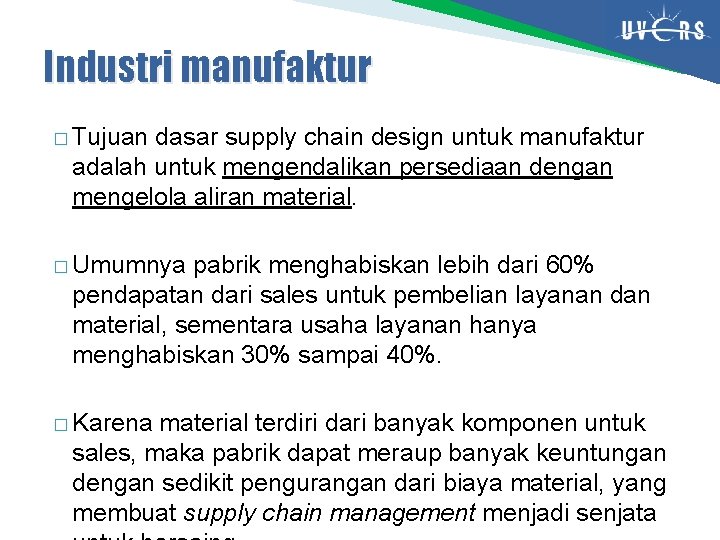 Industri manufaktur � Tujuan dasar supply chain design untuk manufaktur adalah untuk mengendalikan persediaan