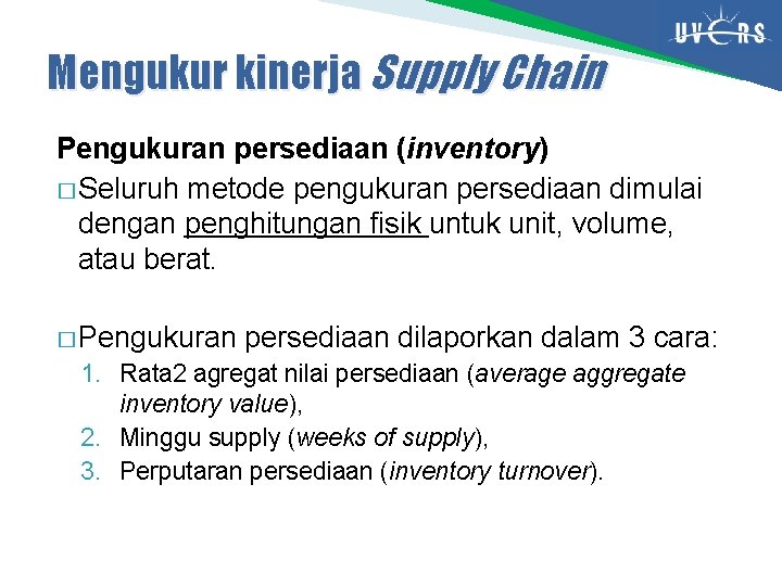Mengukur kinerja Supply Chain Pengukuran persediaan (inventory) � Seluruh metode pengukuran persediaan dimulai dengan Mengukur kinerja Supply Chain Pengukuran persediaan (inventory) � Seluruh metode pengukuran persediaan dimulai dengan