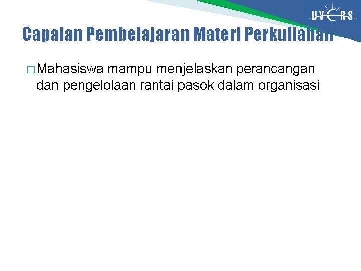 Capaian Pembelajaran Materi Perkuliahan � Mahasiswa mampu menjelaskan perancangan dan pengelolaan rantai pasok dalam