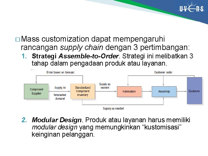 � Mass customization dapat mempengaruhi rancangan supply chain dengan 3 pertimbangan: 1. Strategi Assemble-to-Order.