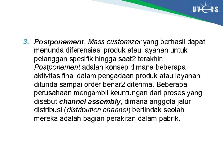 3. Postponement. Mass customizer yang berhasil dapat menunda diferensiasi produk atau layanan untuk pelanggan