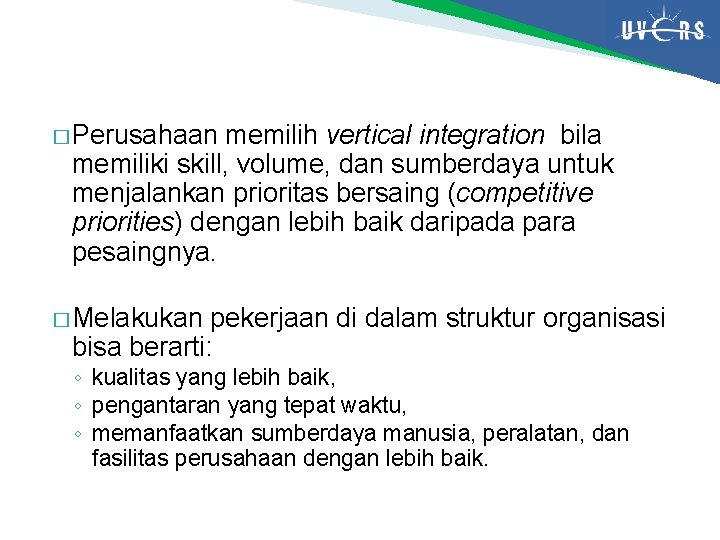 � Perusahaan memilih vertical integration bila memiliki skill, volume, dan sumberdaya untuk menjalankan prioritas