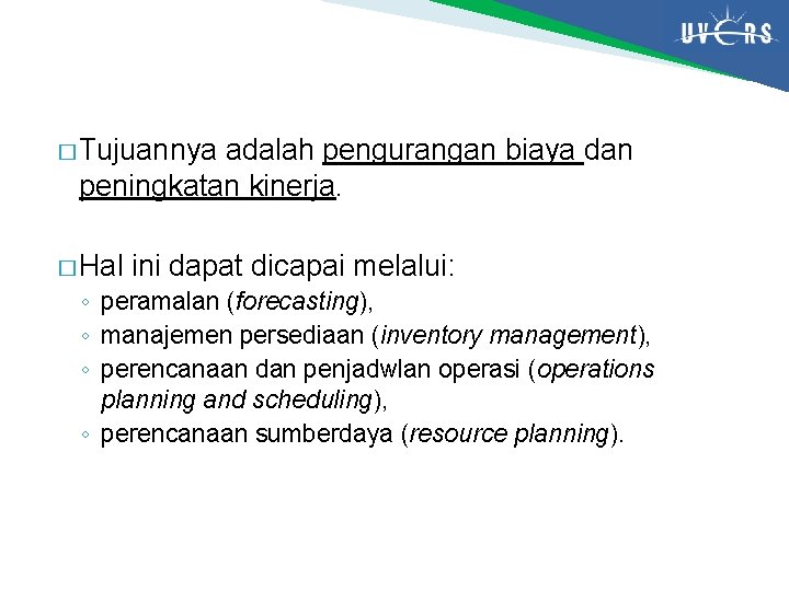 � Tujuannya adalah pengurangan biaya dan peningkatan kinerja. � Hal ini dapat dicapai melalui: