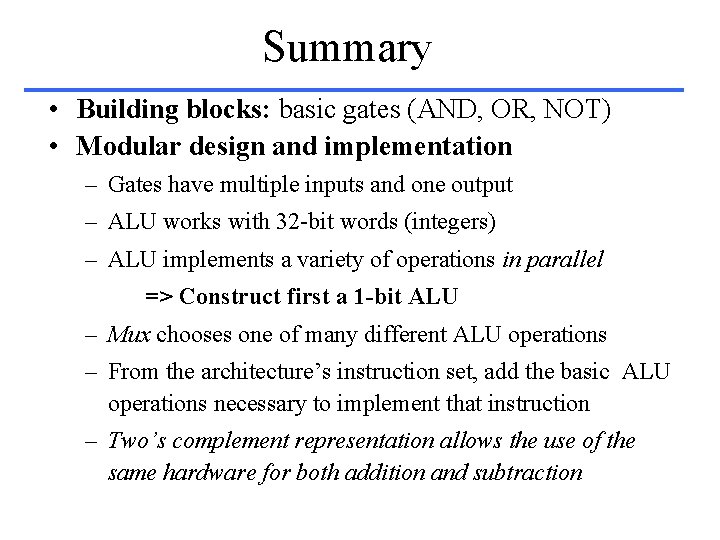 Summary • Building blocks: basic gates (AND, OR, NOT) • Modular design and implementation