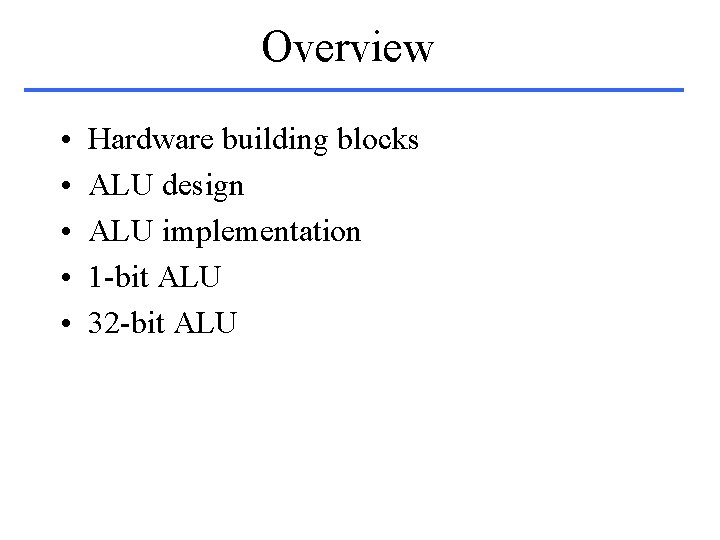 Overview • • • Hardware building blocks ALU design ALU implementation 1 -bit ALU