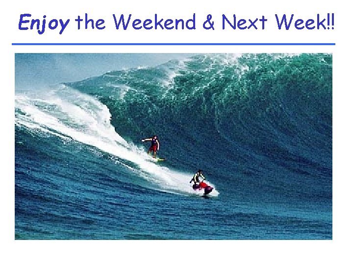 Enjoy the Weekend & Next Week!! 