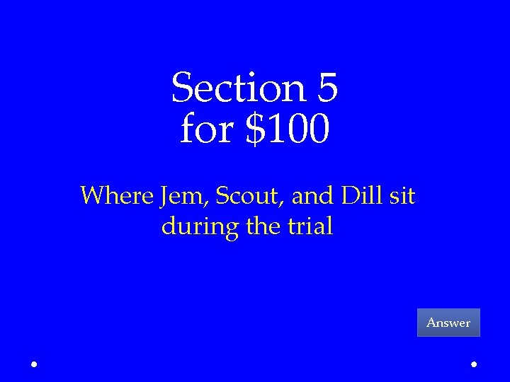 Section 5 for $100 Where Jem, Scout, and Dill sit during the trial Answer