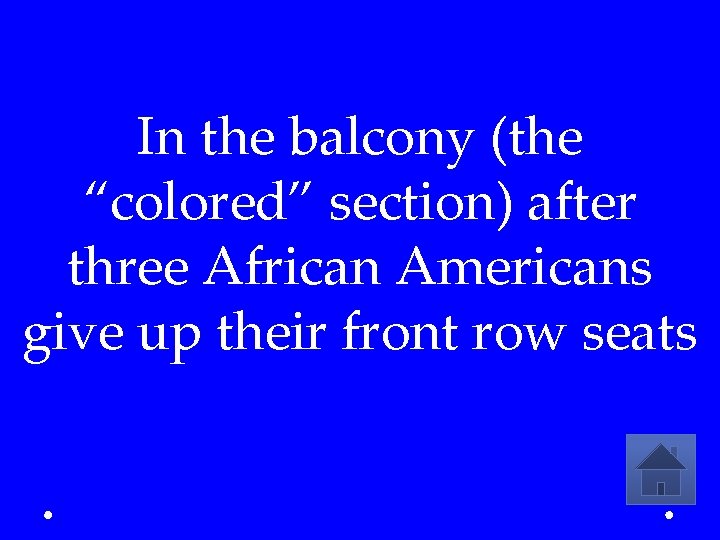 In the balcony (the “colored” section) after three African Americans give up their front