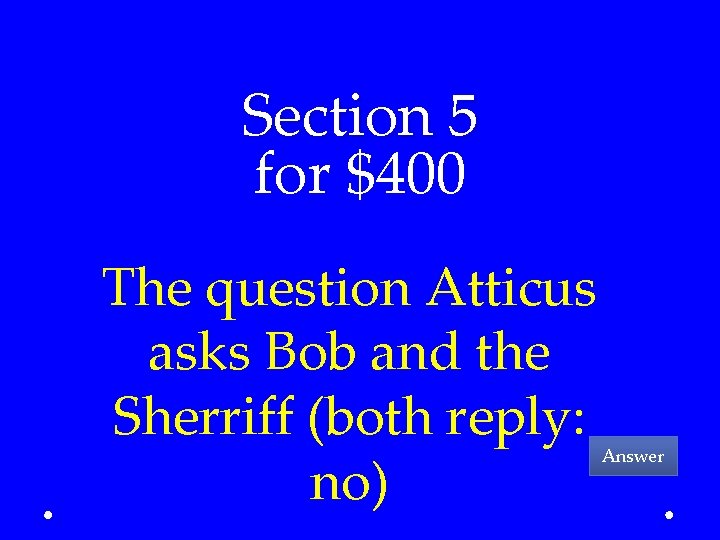 Section 5 for $400 The question Atticus asks Bob and the Sherriff (both reply: