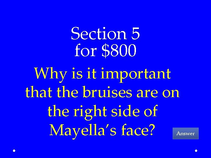 Section 5 for $800 Why is it important that the bruises are on the