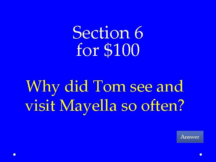 Section 6 for $100 Why did Tom see and visit Mayella so often? Answer
