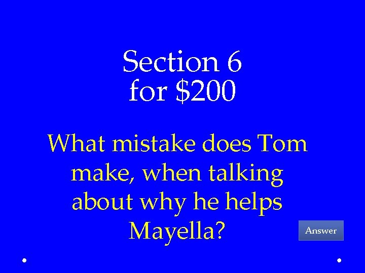Section 6 for $200 What mistake does Tom make, when talking about why he