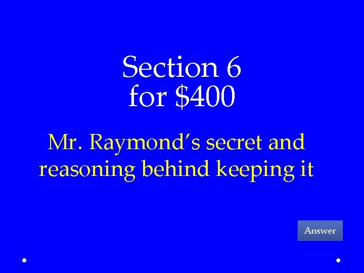 Section 6 for $400 Mr. Raymond’s secret and reasoning behind keeping it Answer 