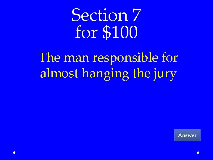 Section 7 for $100 The man responsible for almost hanging the jury Answer 