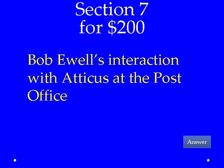 Section 7 for $200 Bob Ewell’s interaction with Atticus at the Post Office Answer