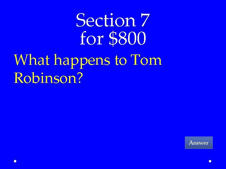 Section 7 for $800 What happens to Tom Robinson? Answer 